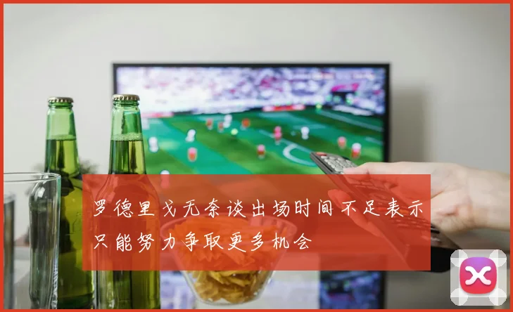 罗德里戈无奈谈出场时间不足表示只能努力争取更多机会